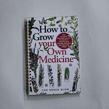 How to Grow Your Own Medicine: The Ultimate Beginner's Guide to Holistic Healing with Natural Remedies and Medicinal Herb book